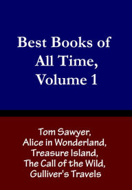 Title: Best Books of All Time, Volume 1: Tom Sawyer by Mark Twain, Alice in Wonderland by Lewis Carroll, Treasure Island by Robert Louis Stevenson, The Call of the Wild by Jack London, and Gulliver's Travels by Jonathan Swift, Author: Chris Christopher