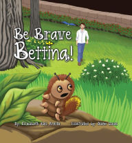 Title: Be Brave Bettina!, Author: Elizabeth Kail Arnita