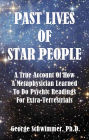 PAST LIVES OF STAR PEOPLE: A True Account Of How A Metaphysician Learned To Do Psychic Readings For Extra-Terrestrials