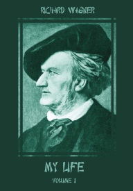 Title: My Life : Volume 1 (Illustrated), Author: Richard Wagner