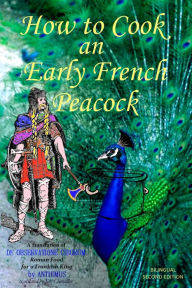 Title: How to Cook an Early French Peacock: De Observatione Ciborum - Roman Food for a Frankish King (Bilingual Second Edition), Author: Anthimus
