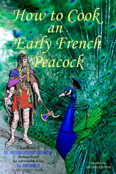 How to Cook an Early French Peacock: De Observatione Ciborum - Roman Food for a Frankish King (Bilingual Second Edition)