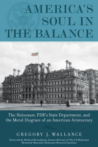 Title: America's Soul in the Balance 2nd Edition: The Holocaust, FDRï¿½ï¿½, Author: Gregory Wallance