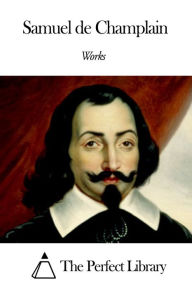 Title: Works of Samuel de Champlain, Author: Samuel de Champlain