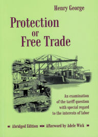 Title: Protection or Free Trade - Abridged, Author: Henry George