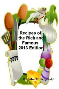 Title: Recipes of the Rich and Famous 2013 Edition, Author: John Fitzgerald