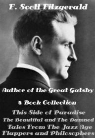 Title: F. Scott Fitzgerald 4 Novels This Side of Paradise, The Beautiful and the Damned, Tales From the Jazz Age (Illustrated), Author: F. Scott Fitzgerald