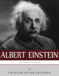 Title: Legendary Scientists: The Life and Legacy of Albert Einstein, Author: Charles River Editors