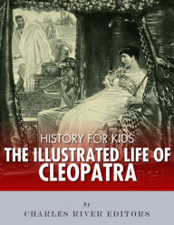 Title: History for Kids: The Illustrated Life of Cleopatra, Author: Charles River Editors