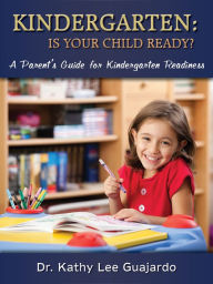 Title: Kindergarten: Is Your Child Ready? (A Parent's Guide for Kindergarten Readiness), Author: Dr. Kathy Lee Guajardo