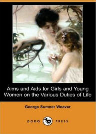 Title: Aims and Aids for Girls and Young Women On the Various Duties of Life: An Instructional, Women's Studies Classic By George Sumner Weaver! AAA+++, Author: BDP