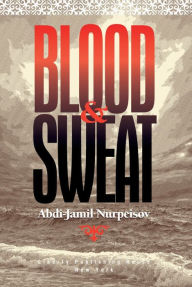 Title: Blood and Sweat, Author: Abdi-Jamil Nurpeisov