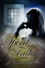 Title: Spirit Slowly Fading: A Novel, Author: Brenda Kilhoffer