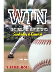 Title: Win the Game of Live: Spirituality and Baseball, Author: Yisroel Roll