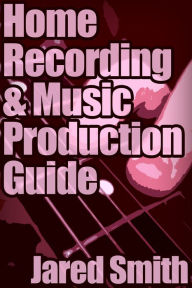 Title: Home Recording & Music Production Guide, Author: Jared Smith