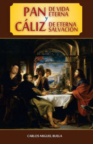 Title: Pan de Vida Eterna y Caliz de Eterna Salvacion, Author: Carlos Miguel Buela