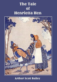 Title: The Tale of Henrietta Hen (Illustrated), Author: Arthur Scott Bailey