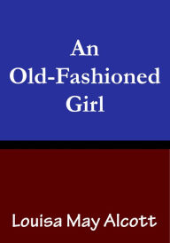 Title: An Old-Fashioned Girl, Author: Louisa May Alcott