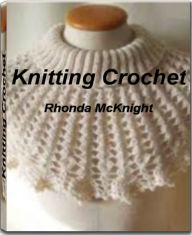 Title: Knitting Crochet: A Practical Guide to Knitting Techniques, Knitting Crochet, Knitting Supplies, Crochet Thread and More, Author: Rhonda McKnight