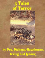 Title: 5 Classic Tales of Terror by Poe, Dickens, Hawthorne, Irving and Leroux (Illustrated), Author: Cornerstone Classic Ebooks