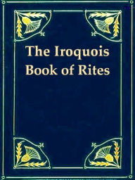 Title: The Iroquois Book of Rites, Author: Horatio Hale