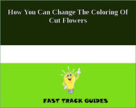 Title: How You Can Change The Coloring Of Cut Flowers, Author: Alexey