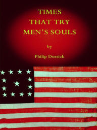 Title: Times That Try Men's Souls: Thomas Paine and Henry David Thoreau on Slavery and Civil Disobedience, Author: Philip Dossick