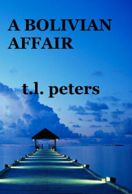 Title: A Bolivian Affair, Author: T.L. Peters