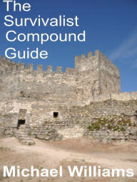 Title: The Survivalist Compound Guide, Author: Michael Williams