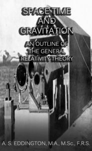 Title: Space Time and Gravitation : An Outline of The General Relativity Theory, Author: Sir Arthur Stanley Eddington