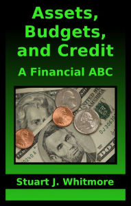 Title: Assets, Budgets, and Credit: A Financial ABC, Author: Stuart Whitmore