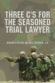 Title: Three C's for the Seasoned Trial Lawyer, Author: Bishop Cynthia Bolden-Gardner