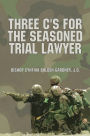 Three C's for the Seasoned Trial Lawyer