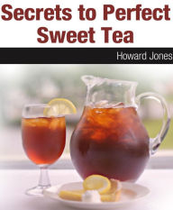 Title: Secrets to Perfect Sweet Tea, Author: Howard Jones