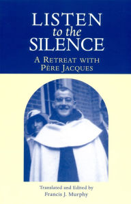 Title: Listen to the Silence: A Retreat With Pere Jacques, Author: Pere Jacques Bunel