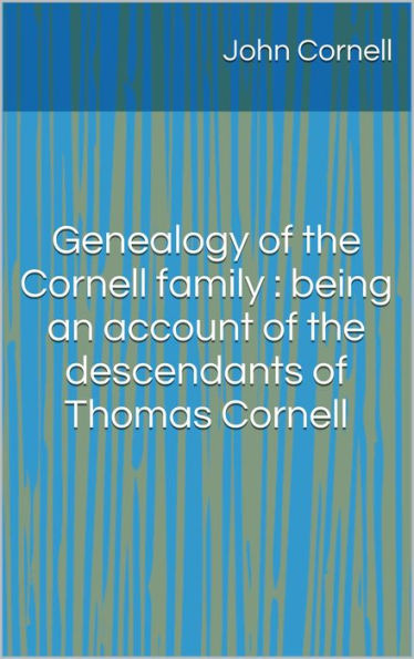 Genealogy of the Cornell family : being an account of the descendants of Thomas Cornell