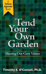 Title: Tend Your Own Garden: Sharing Our Core Values, Author: Timothy O'Connell