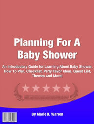 Title: Planning For A Baby Shower: An Introductory Guide for Learning About An Introductory Guide for Learning about Baby Shower, How to Plan, Checklist, Party Favor Ideas, Creative Invitations, Themes and More!, Author: Marie D. Warren