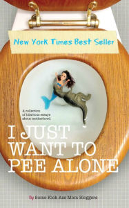 Title: I Just Want to Pee Alone, Author: Kick Ass Bloggers