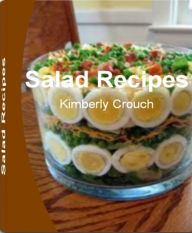 Title: Salad Recipes: A Quick Guide For Getting Yummy Fruit Salad Recipes, Summer Salad Recipes, Pasta Salad Recipes, Chicken Salad Recipes, Potato Salad Recipe and Healthy Salad Recipes, Author: Kimberly Crouch