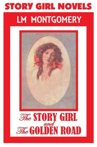 Anne of Green Gables Author, STORY GIRL NOVELS, by Lucy Maud Montgomery (Includes The Story Girl & The Golden Road)