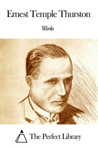 Title: Works of Ernest Temple Thurston, Author: Ernest Temple Thurston