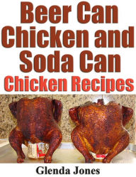 Title: Beer Can Chicken and Soda Can Chicken Recipes, Author: Glenda Jones