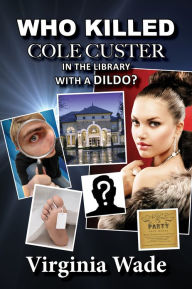 Title: Who Killed Cole Custer in the Library with a Dildo? (An Erotic Billionaire Murder Mystery), Author: Virginia Wade