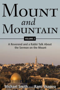 Title: Mount and Mountain, Volume 2: A Reverend and a Rabbi Talk About the Sermon on the Mount, Author: Michael Smith