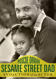 Title: Sesame Street Dad: Evolution of an Actor, Author: Roscoe Orman