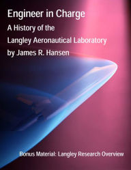 Title: Engineer in Charge: A History of the Langley Aeronautical Laboratory, 1917-1958 (Annotated and Illustrated), Author: James R. Hansen