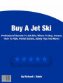 Buy A Jet Ski: Professional Secrets To Jet Skis, Where To Buy, Covers, How To Ride, Rental Guides, Safety Tips And More!