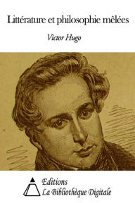 Title: Littérature et philosophie mêlées, Author: Victor Hugo