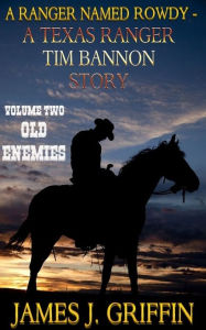 Title: A Ranger Named Rowdy - A Texas Ranger Tim Bannon Story - Volume 2 - Old Enemies, Author: James J. Griffin